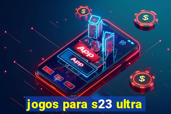 jogos para s23 ultra